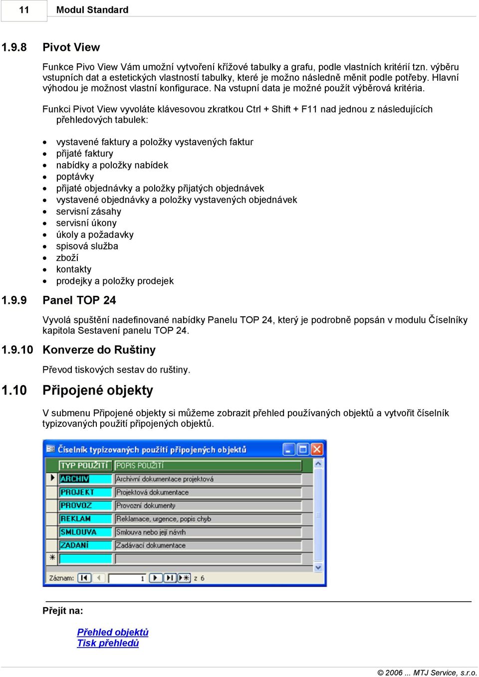 Funkci Pivot View vyvoláte klávesovou zkratkou Ctrl + Shift + F11 nad jednou z následujících přehledových tabulek: 1.9.
