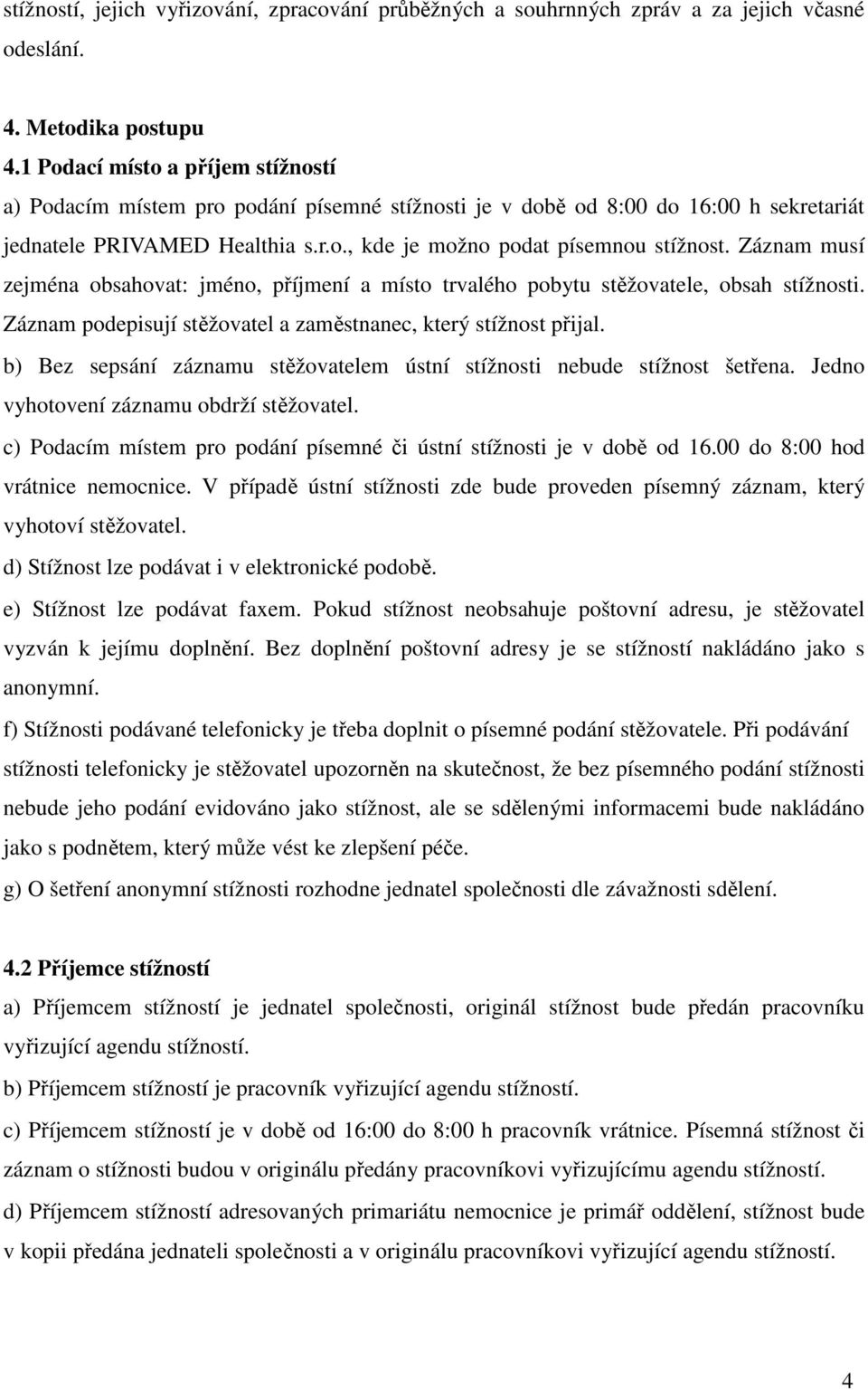 Záznam musí zejména obsahovat: jméno, příjmení a místo trvalého pobytu stěžovatele, obsah stížnosti. Záznam podepisují stěžovatel a zaměstnanec, který stížnost přijal.