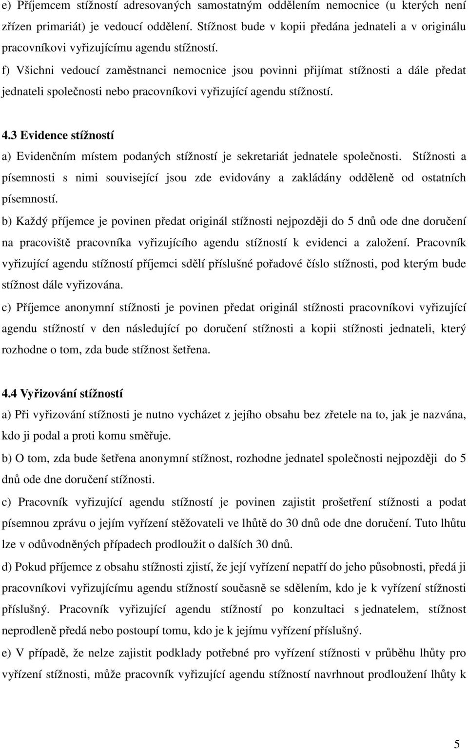 f) Všichni vedoucí zaměstnanci nemocnice jsou povinni přijímat stížnosti a dále předat jednateli společnosti nebo pracovníkovi vyřizující agendu stížností. 4.