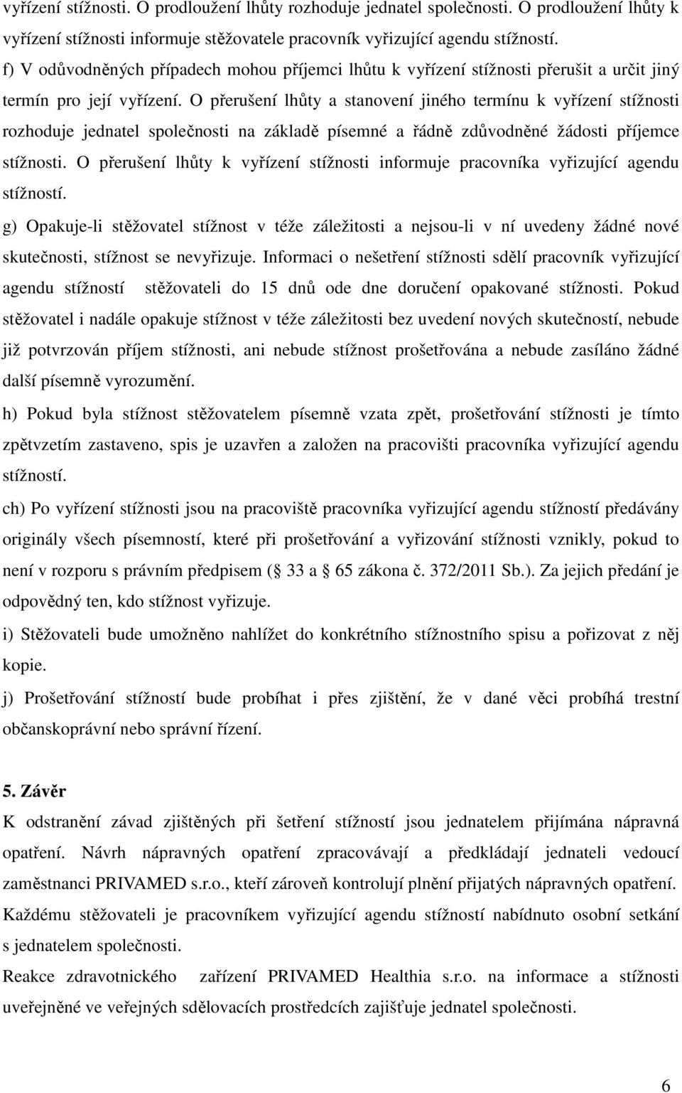 O přerušení lhůty a stanovení jiného termínu k vyřízení stížnosti rozhoduje jednatel společnosti na základě písemné a řádně zdůvodněné žádosti příjemce stížnosti.