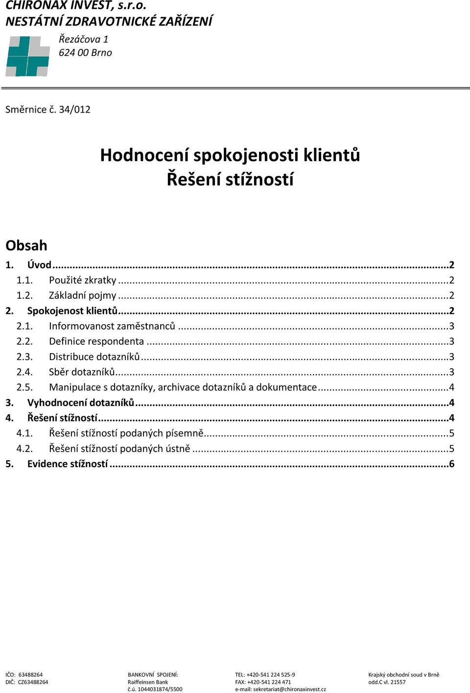 Manipulace s dotazníky, archivace dotazníků a dokumentace...4 3. Vyhodnocení dotazníků...4 4. Řešení stížností...4 4.1. Řešení stížností podaných písemně...5 4.2. Řešení stížností podaných ústně...5 5.