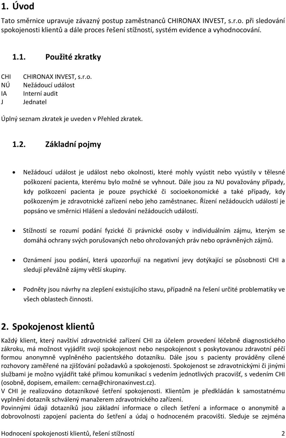 Základní pojmy Nežádoucí událost je událost nebo okolnosti, které mohly vyústit nebo vyústily v tělesné poškození pacienta, kterému bylo možné se vyhnout.