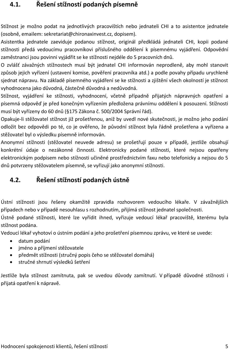 Odpovědní zaměstnanci jsou povinni vyjádřit se ke stížnosti nejdéle do 5 pracovních dnů.