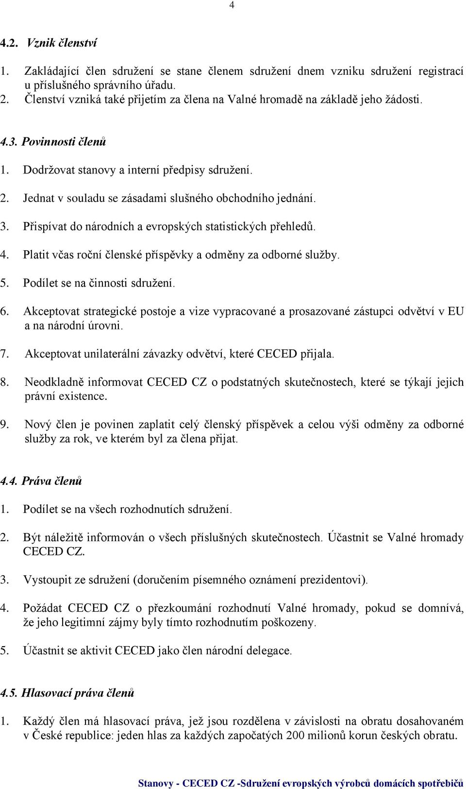 Jednat v souladu se zásadami slušného obchodního jednání. 3. Přispívat do národních a evropských statistických přehledů. 4. Platit včas roční členské příspěvky a odměny za odborné služby. 5.