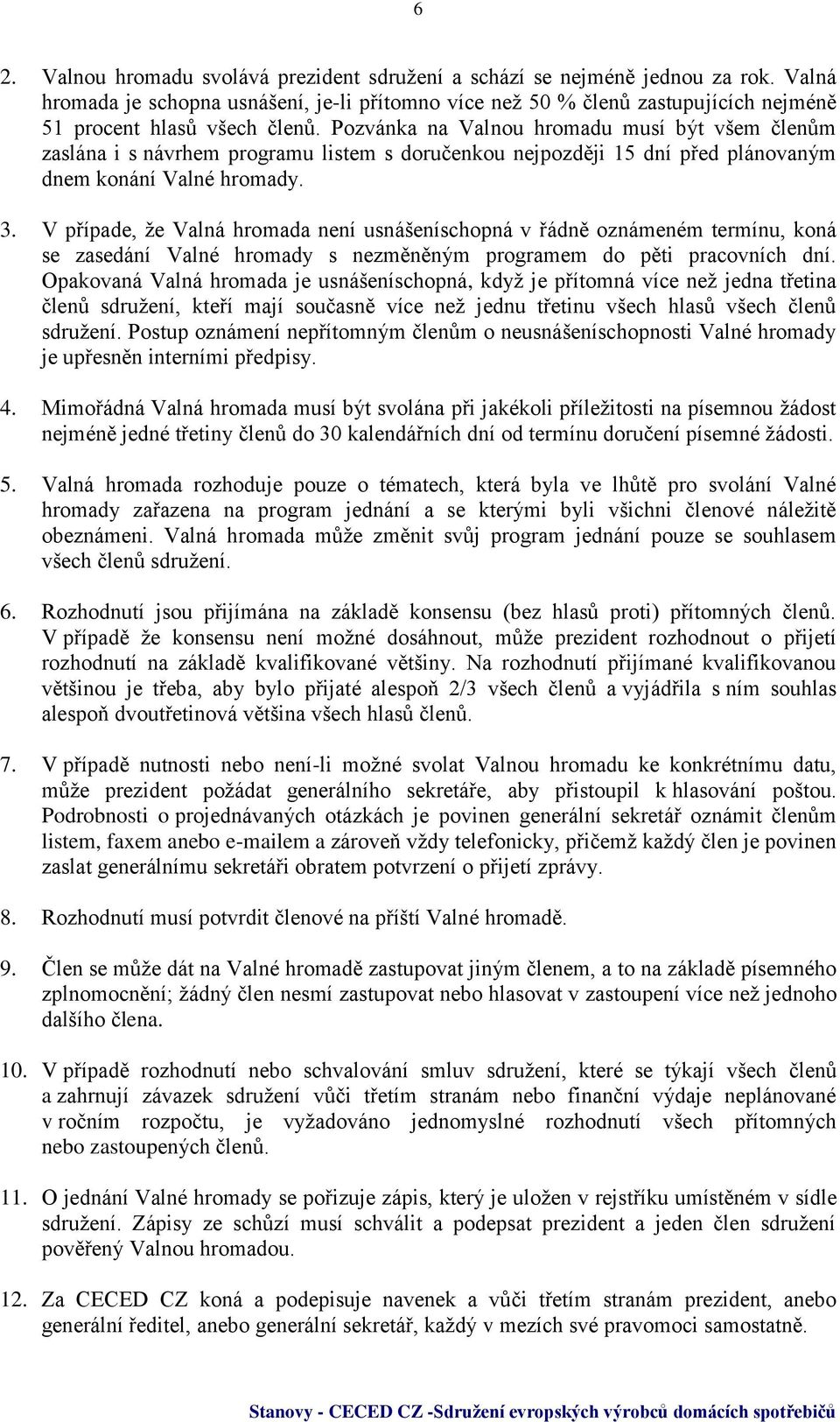 Pozvánka na Valnou hromadu musí být všem členům zaslána i s návrhem programu listem s doručenkou nejpozději 15 dní před plánovaným dnem konání Valné hromady. 3.