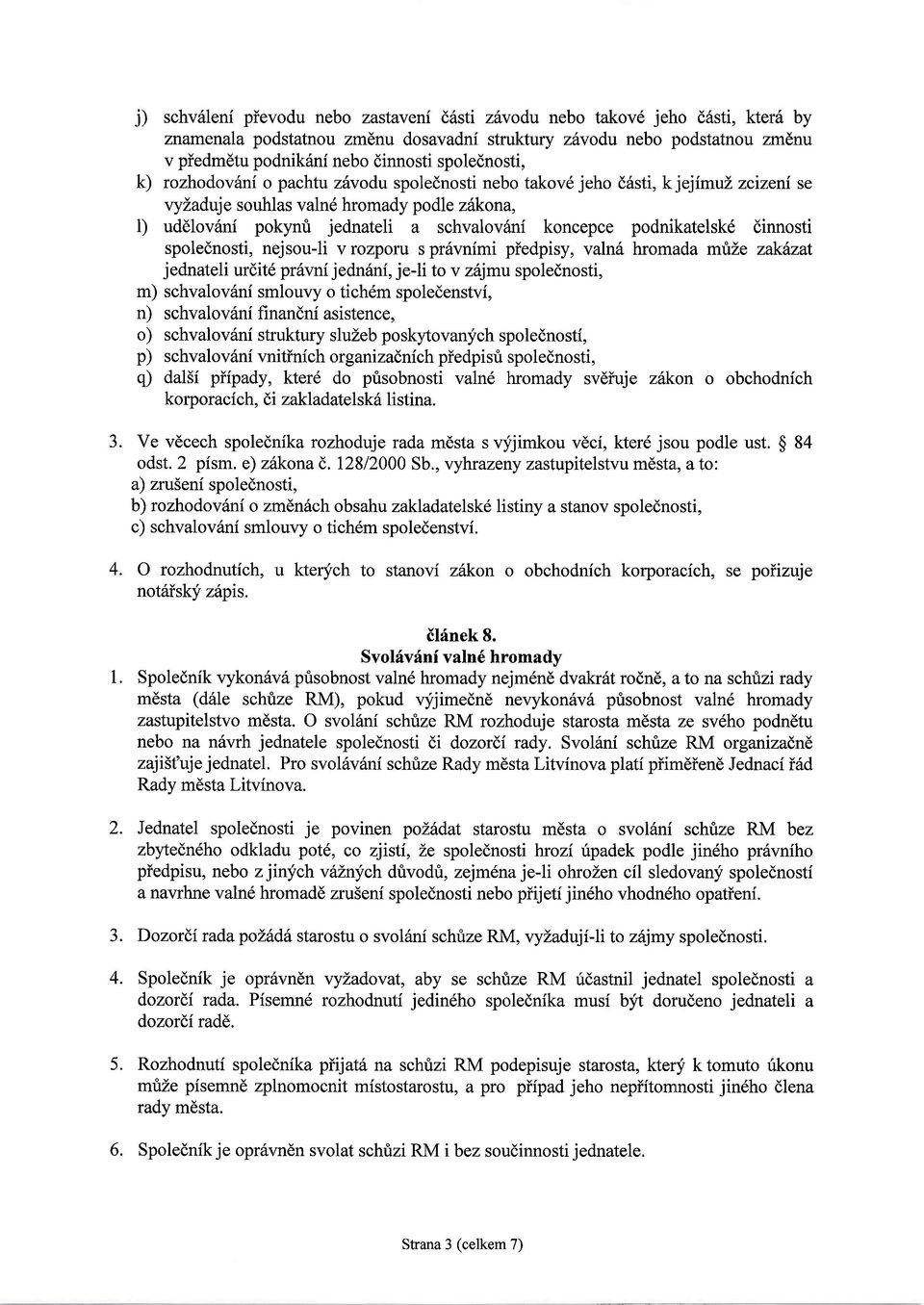 koncepce podnikatelsk6 dinnosti spolednosti, nejsou-li v rozporu s pr6vnimi piedpisy, valn6 hromada mrize zakinat jednateli urdit6 prdvni jedn6ni, je-li to v zhjmu spolednosti, m) schvalov6ni smlouvy