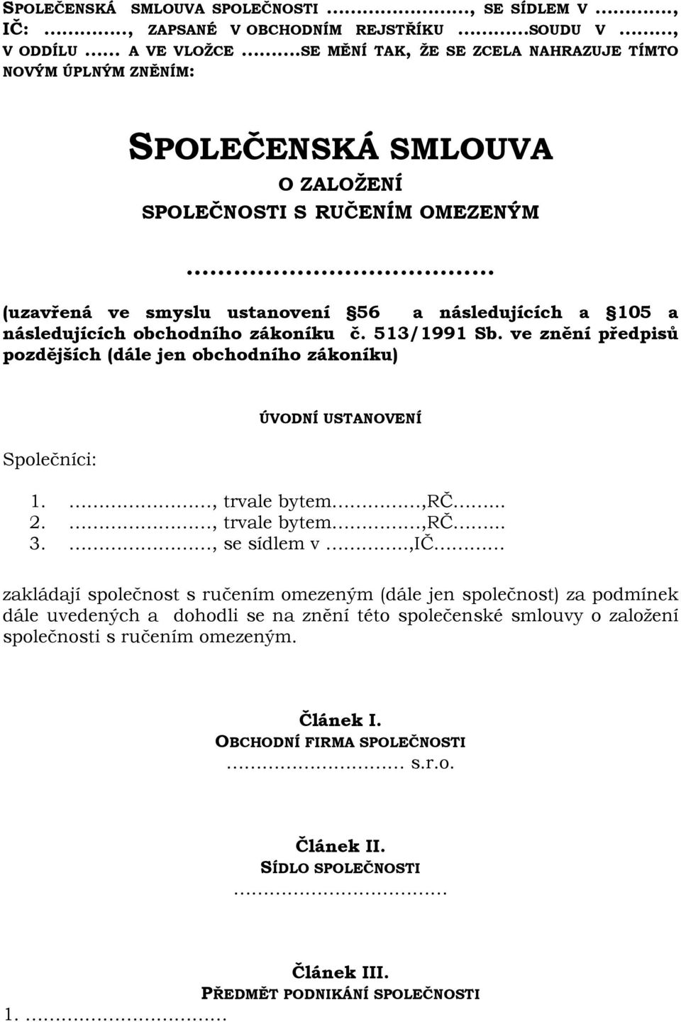 obchodního zákoníku č. 513/1991 Sb. ve znění předpisů pozdějších (dále jen obchodního zákoníku) Společníci: ÚVODNÍ USTANOVENÍ 1., trvale bytem,rč... 2., trvale bytem,rč... 3., se sídlem v.