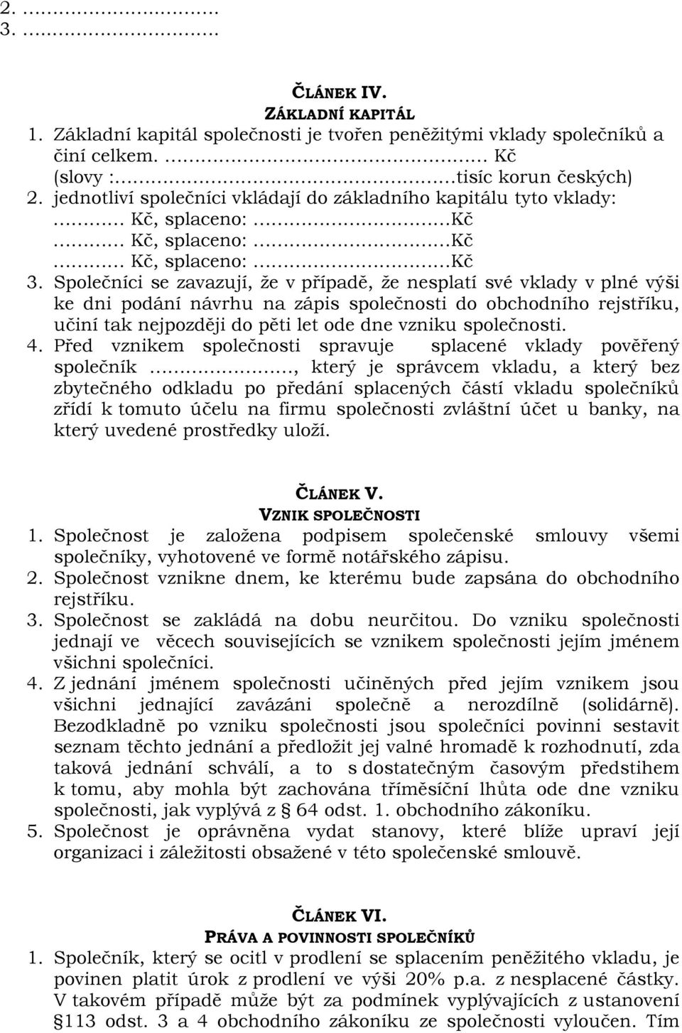 Společníci se zavazují, že v případě, že nesplatí své vklady v plné výši ke dni podání návrhu na zápis společnosti do obchodního rejstříku, učiní tak nejpozději do pěti let ode dne vzniku společnosti.