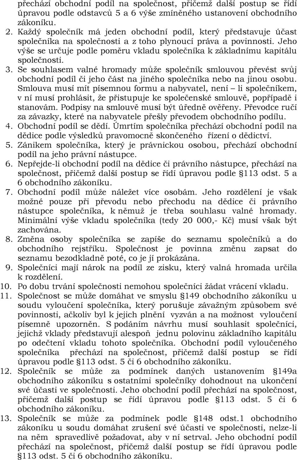 Jeho výše se určuje podle poměru vkladu společníka k základnímu kapitálu společnosti. 3.