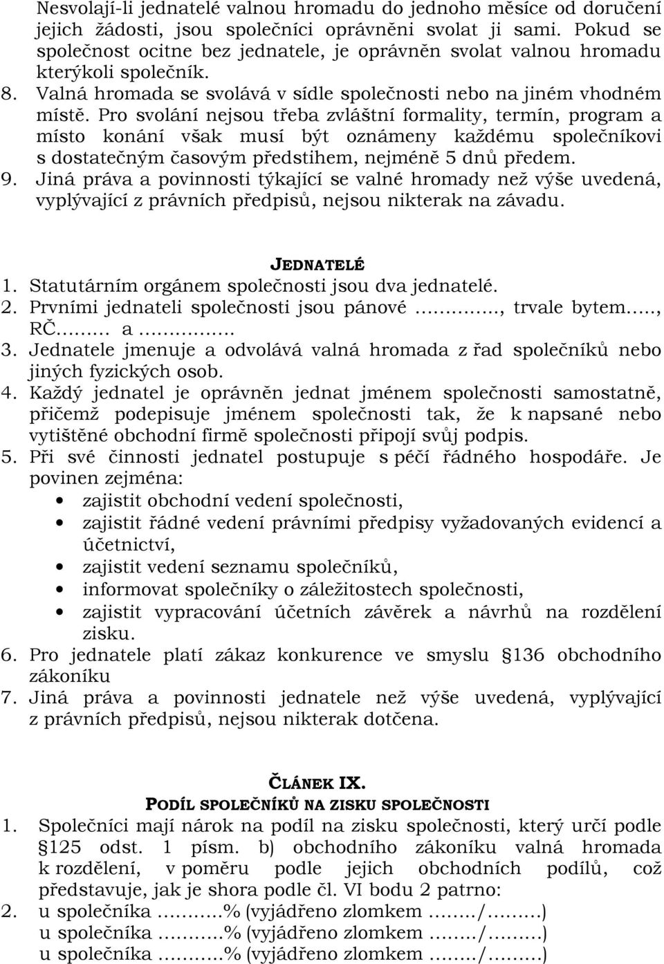 Pro svolání nejsou třeba zvláštní formality, termín, program a místo konání však musí být oznámeny každému společníkovi s dostatečným časovým předstihem, nejméně 5 dnů předem. 9.