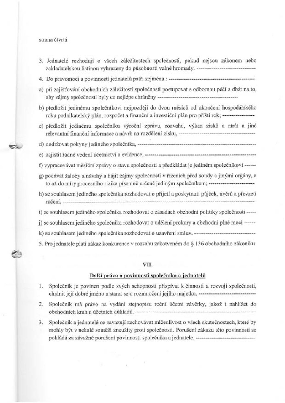 piedlozit jedin6mu spolednikovi nejpozddji do dvou mdsicfi od ukondenf hospodriiskdho roku podnikatelskf p16n, rozpodet a finandni a investidni pliin pro pii5ti rok; c) piedlozit jedin6mu spoledniku