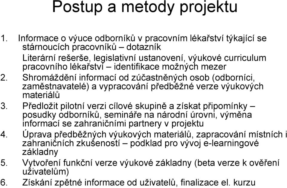 možných mezer 2. Shromáždění informací od zúčastněných osob (odborníci, zaměstnavatelé) a vypracování předběžné verze výukových materiálů 3.