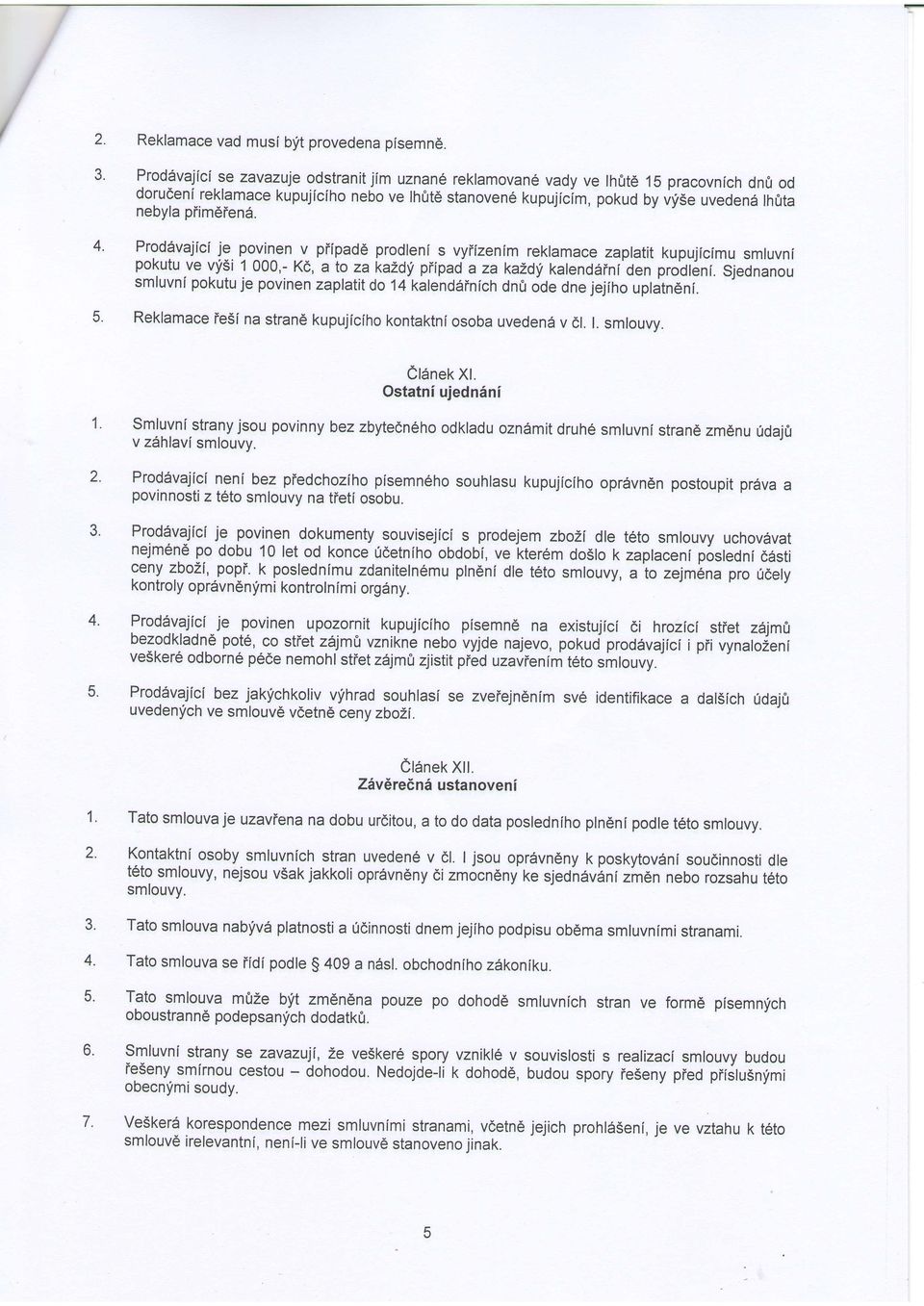 piim6ien6. Proddvajici je povinen v piipad6 prodlenl s vyiizenlm reklamace zaplatit kupujlcimu smluvni pokutuve vlisi 1000,- Kd, a to zakald'! piipad azakald,! kalend6ini den prodleni.