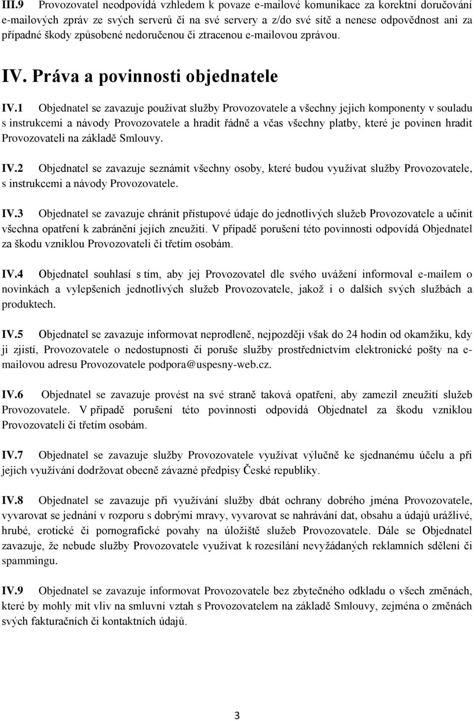 1 Objednatel se zavazuje používat služby Provozovatele a všechny jejich komponenty v souladu s instrukcemi a návody Provozovatele a hradit řádně a včas všechny platby, které je povinen hradit