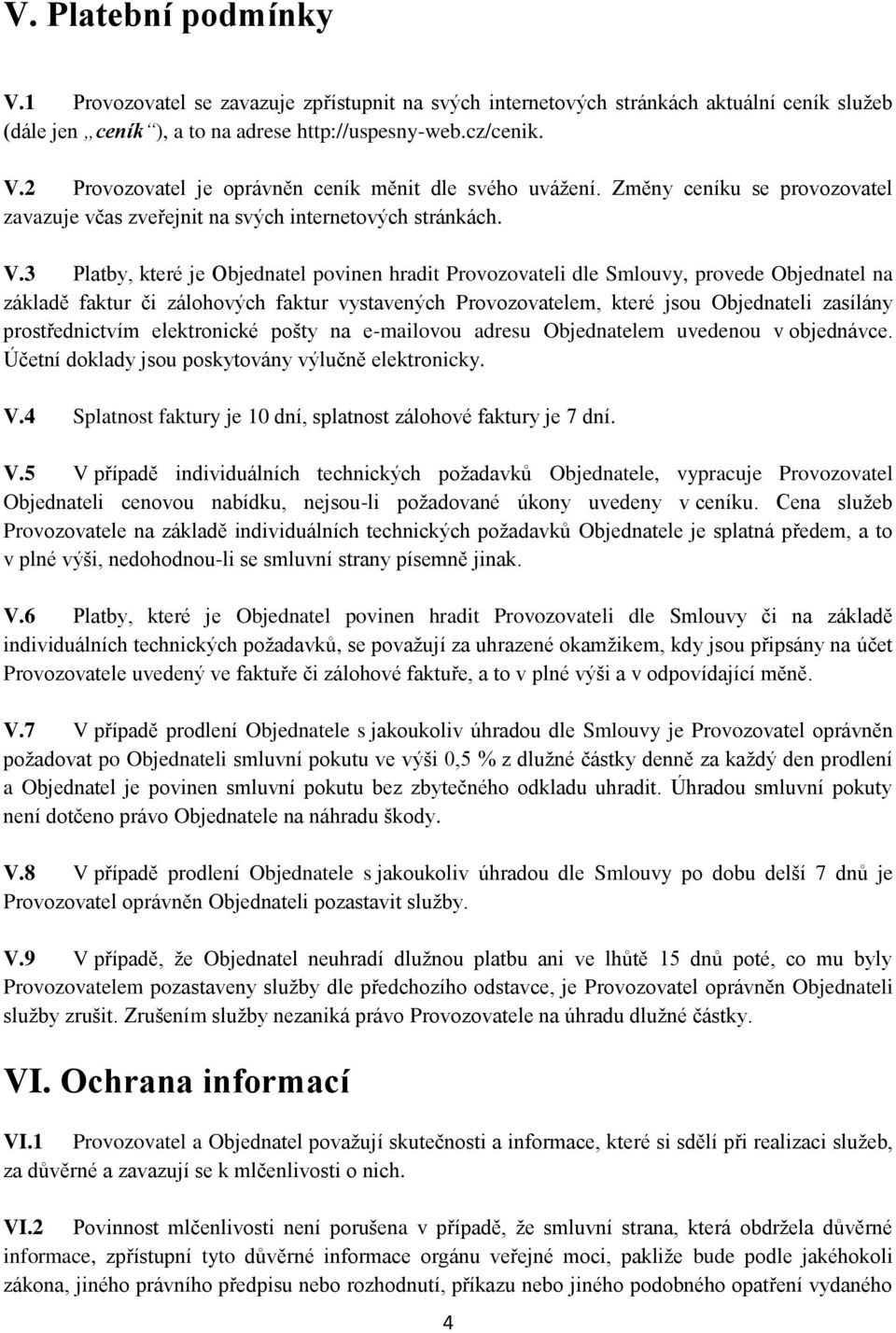 3 Platby, které je Objednatel povinen hradit Provozovateli dle Smlouvy, provede Objednatel na základě faktur či zálohových faktur vystavených Provozovatelem, které jsou Objednateli zasílány