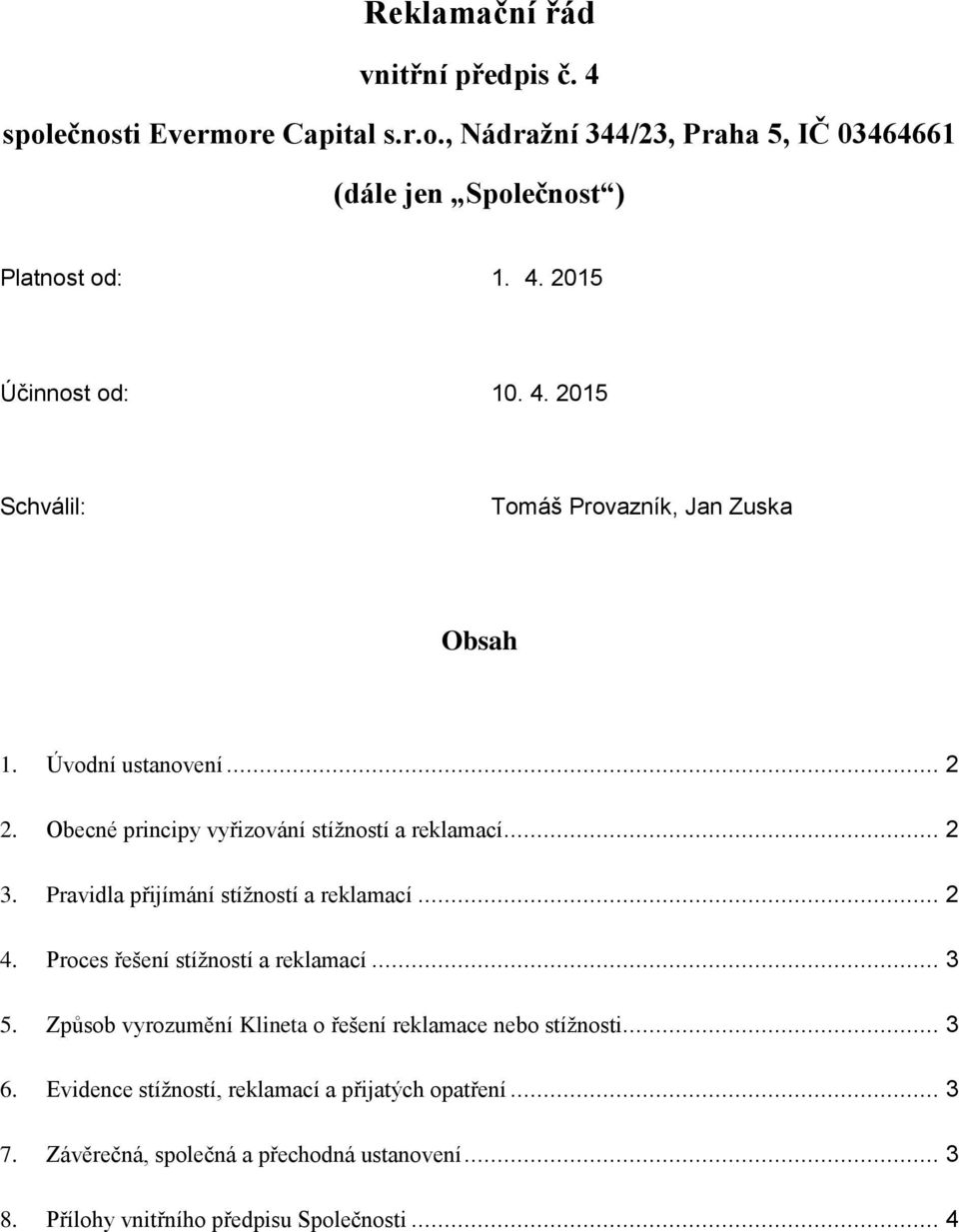 Pravidla přijímání stížností a reklamací... 2 4. Proces řešení stížností a reklamací... 3 5. Způsob vyrozumění Klineta o řešení reklamace nebo stížnosti.