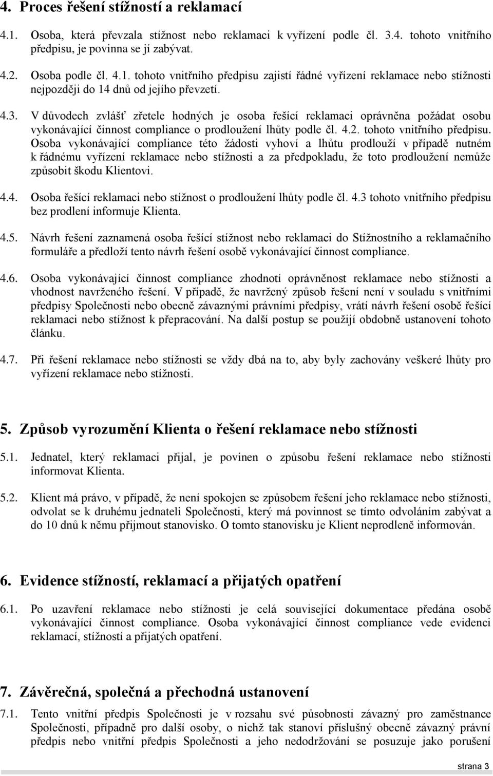 Osoba vykonávající compliance této žádosti vyhoví a lhůtu prodlouží v případě nutném k řádnému vyřízení reklamace nebo stížnosti a za předpokladu, že toto prodloužení nemůže způsobit škodu Klientovi.