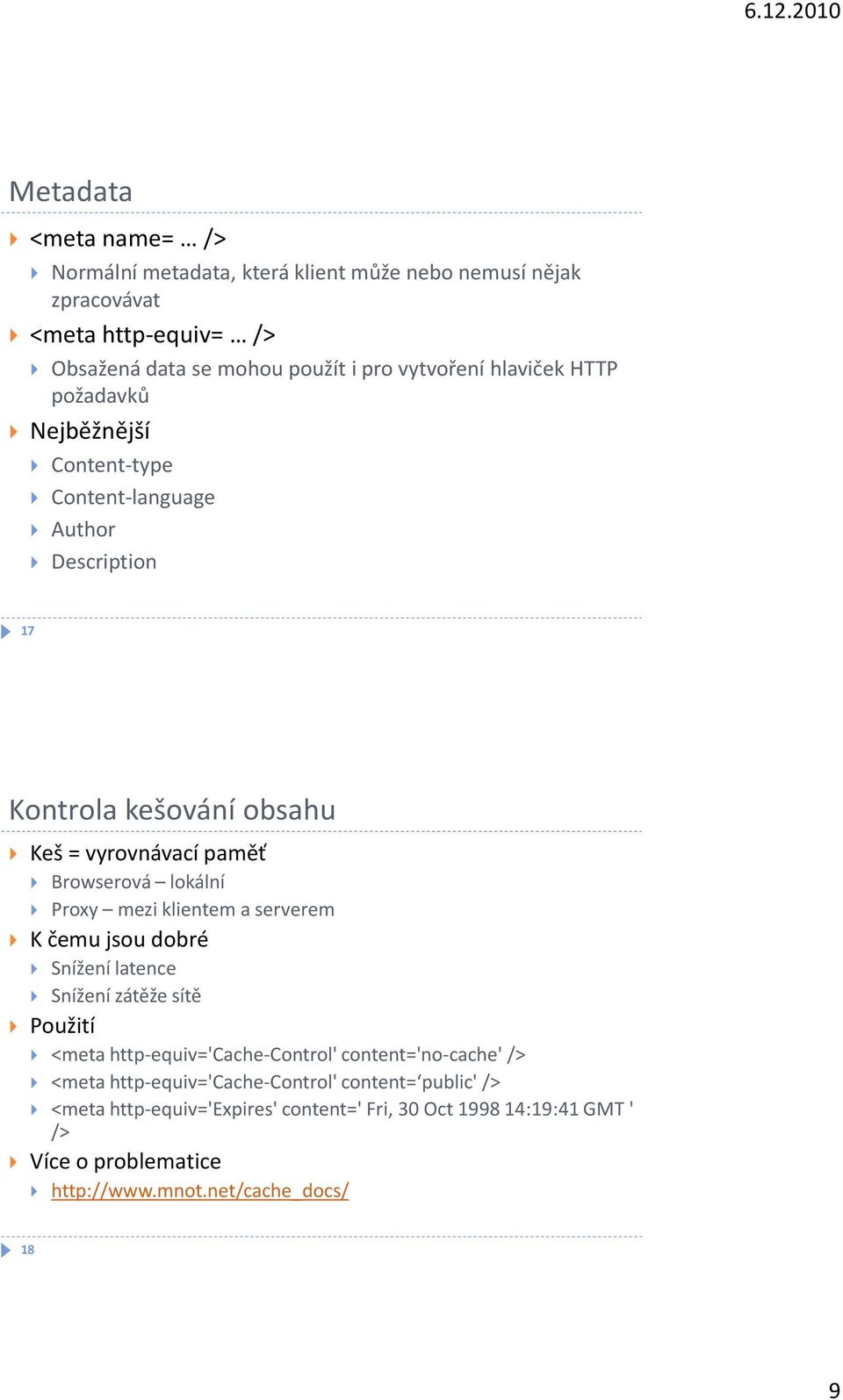 Proxy mezi klientem a serverem K čemu jsou dobré Snížení latence Snížení zátěže sítě Použití <meta http-equiv='cache-control' content='no-cache' /> <meta
