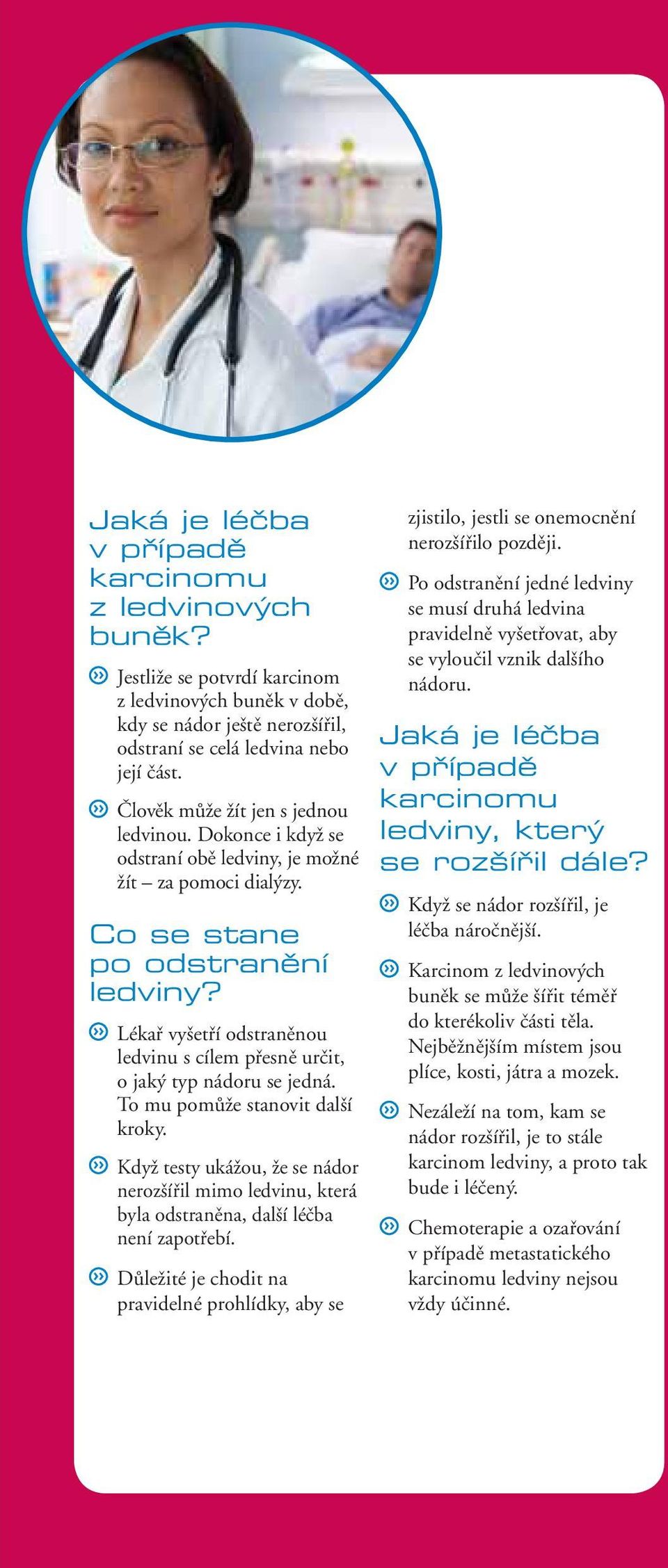 To mu pomůže stanovit další kroky. Když testy ukážou, že se nádor nerozšířil mimo ledvinu, která byla odstraněna, další léčba není zapotřebí.