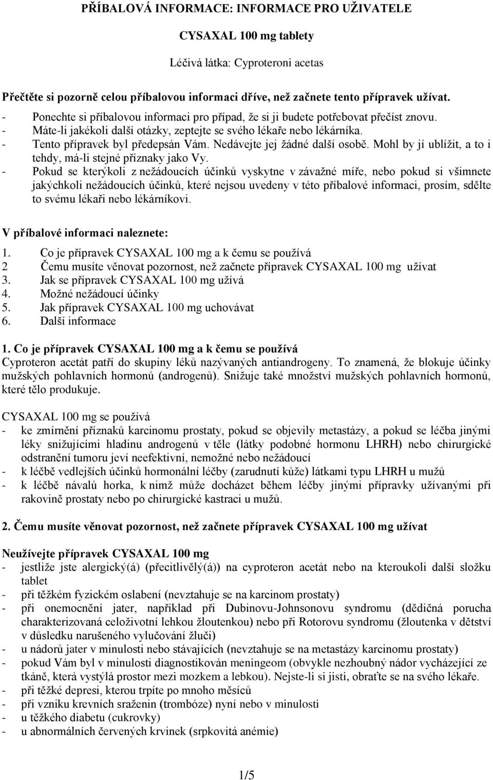 Nedávejte jej žádné další osobě. Mohl by jí ublížit, a to i tehdy, má-li stejné příznaky jako Vy.