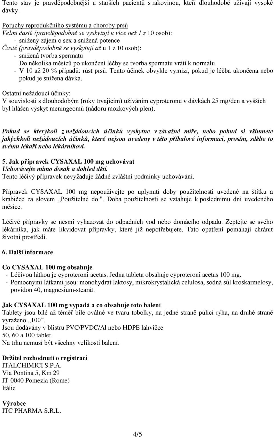 osob): - snížená tvorba spermatu Do několika měsíců po ukončení léčby se tvorba spermatu vrátí k normálu. - V 10 až 20 % případů: růst prsů.