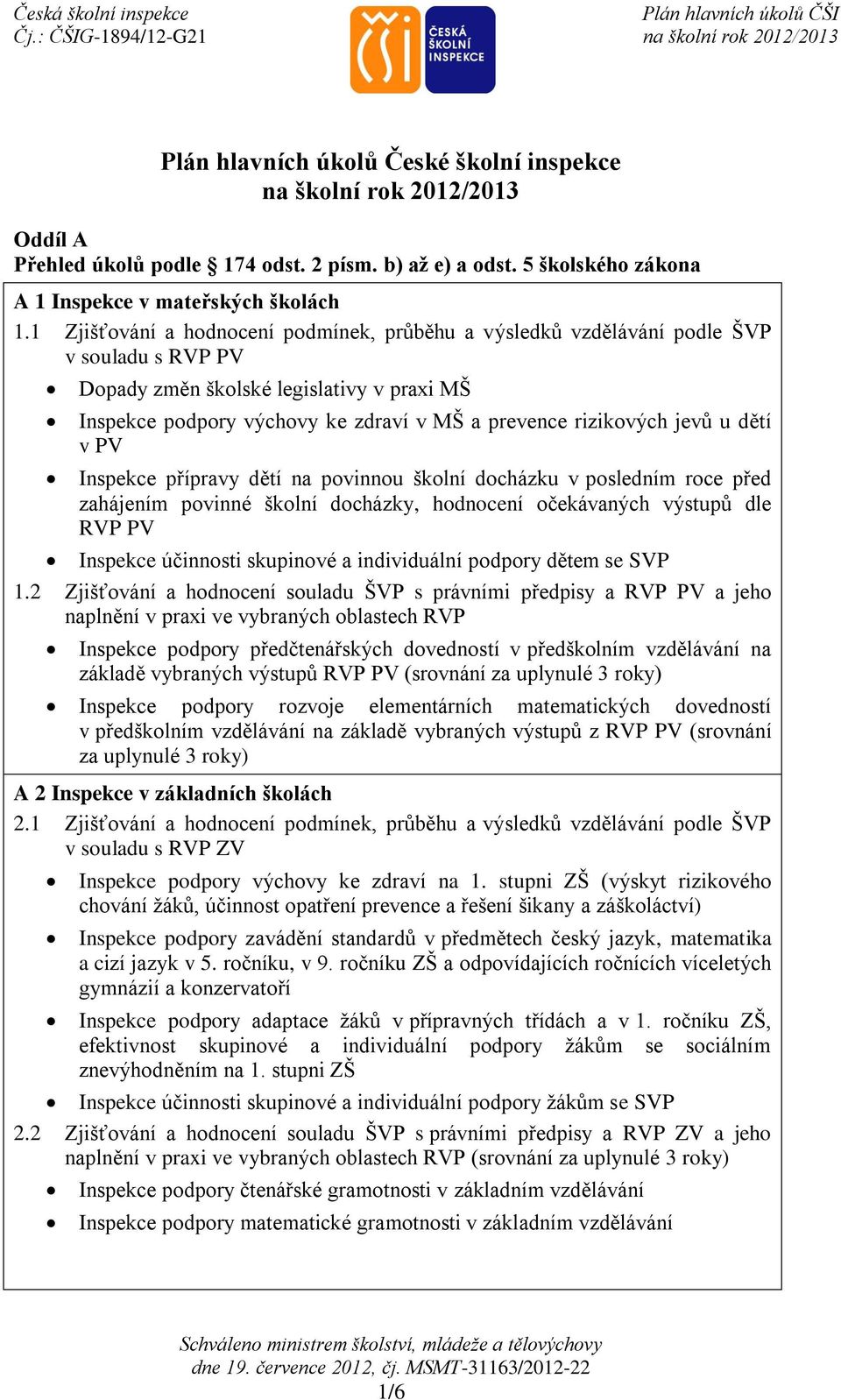 jevů u dětí v PV Inspekce přípravy dětí na povinnou školní docházku v posledním roce před zahájením povinné školní docházky, hodnocení očekávaných výstupů dle RVP PV Inspekce účinnosti skupinové a