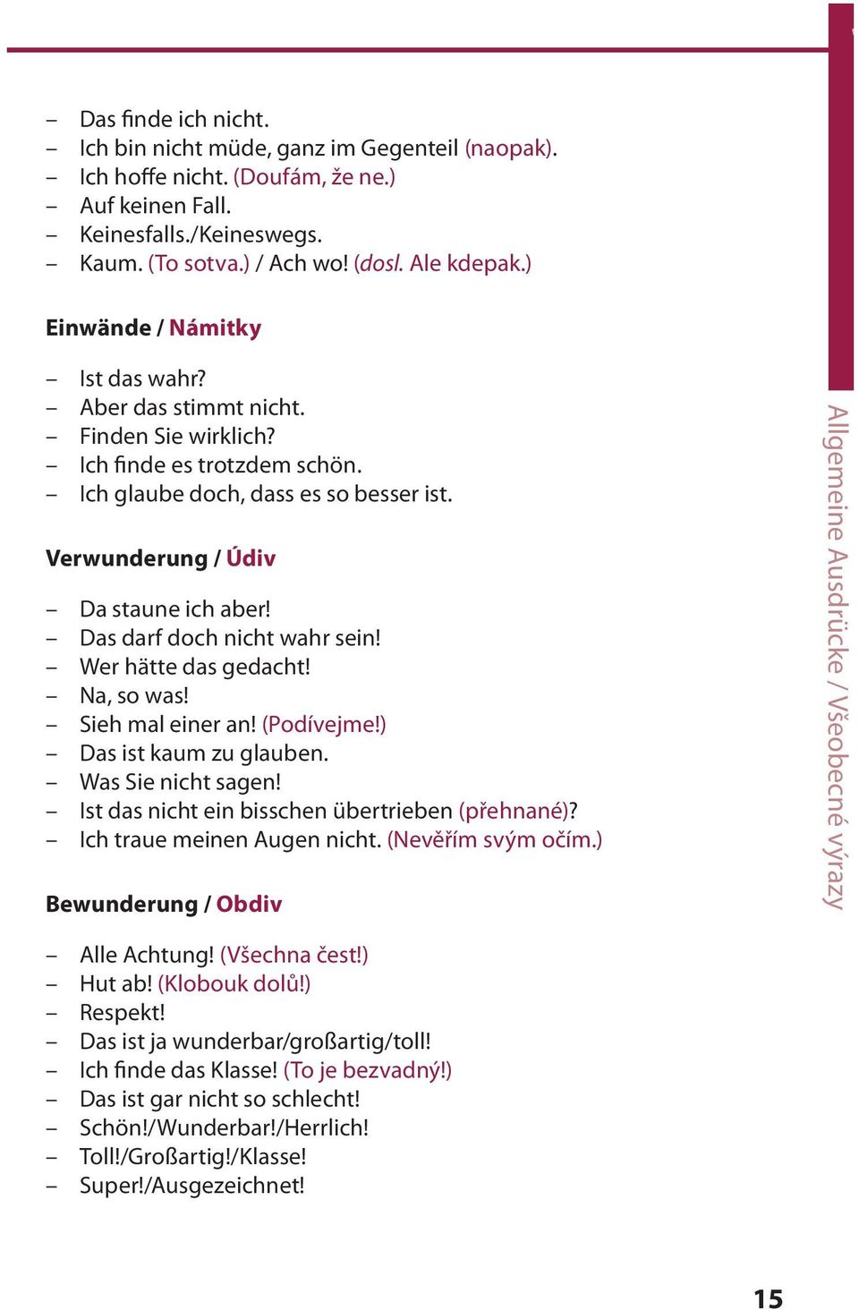 Das darf doch nicht wahr sein! Wer hätte das gedacht! Na, so was! Sieh mal einer an! (Podívejme!) Das ist kaum zu glauben. Was Sie nicht sagen! Ist das nicht ein bisschen übertrieben (přehnané)?