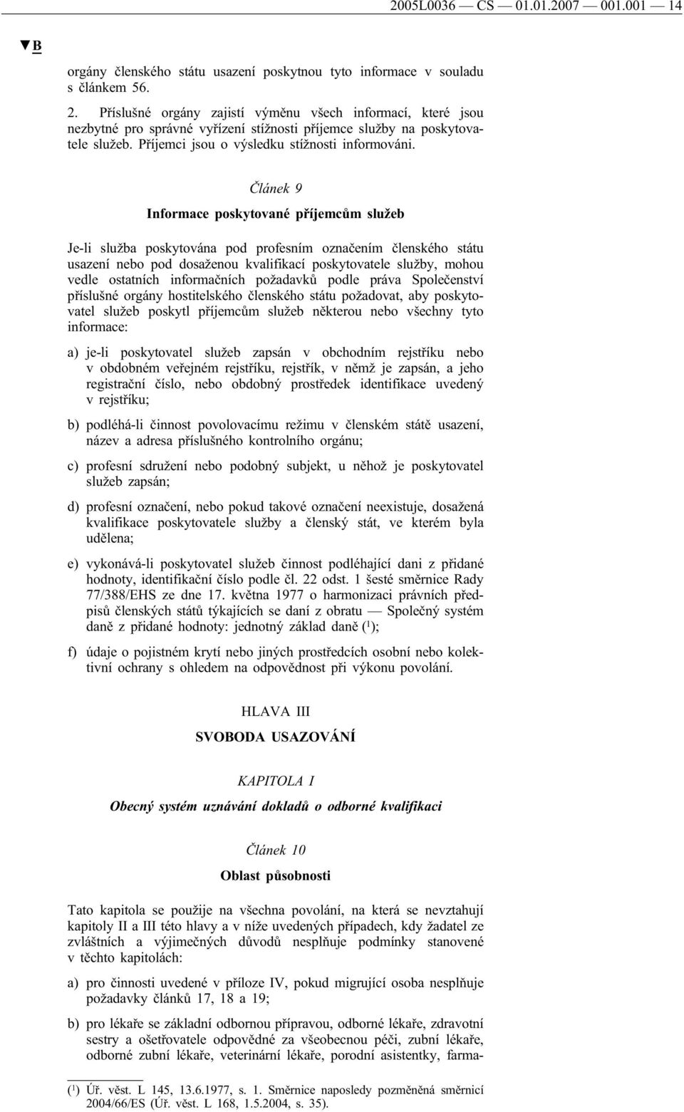 Článek 9 Informace poskytované příjemcům služeb Je-li služba poskytována pod profesním označením členského státu usazení nebo pod dosaženou kvalifikací poskytovatele služby, mohou vedle ostatních