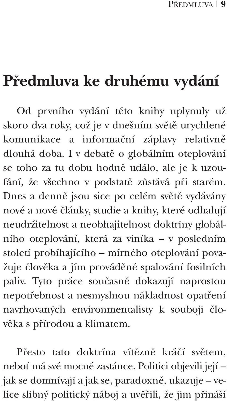 Dnes a denně jsou sice po celém světě vydávány nové a nové články, studie a knihy, které odhalují neudržitelnost a neobhajitelnost doktríny globálního oteplování, která za viníka v posledním století