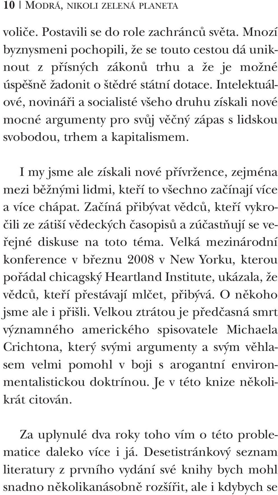 Intelektuálové, novináři a socialisté všeho druhu získali nové mocné argumenty pro svůj věčný zápas s lidskou svobodou, trhem a kapitalismem.