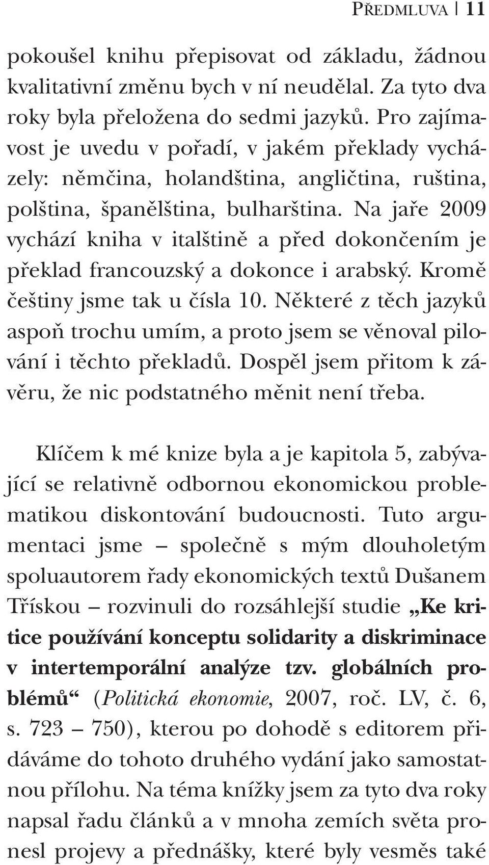 Na jaře 2009 vychází kniha v italštině a před dokončením je překlad francouzský a dokonce i arabský. Kromě češtiny jsme tak u čísla 10.