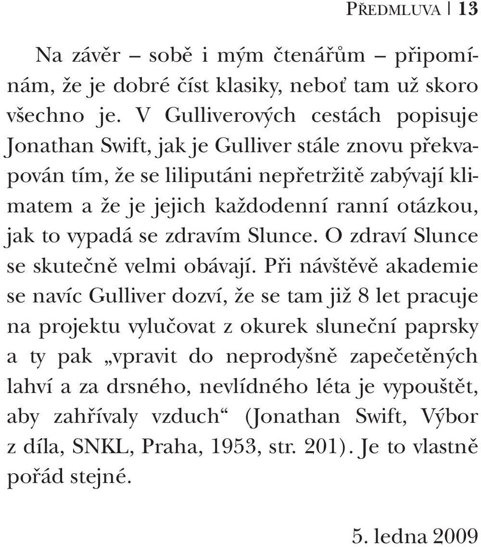 otázkou, jak to vypadá se zdravím Slunce. O zdraví Slunce se skutečně velmi obávají.