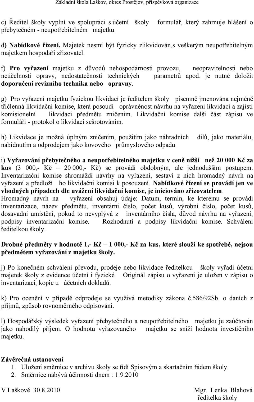 f) Pro vyřazení majetku z důvodů nehospodárnosti provozu, neopravitelnosti nebo neúčelnosti opravy, nedostatečnosti technických parametrů apod.