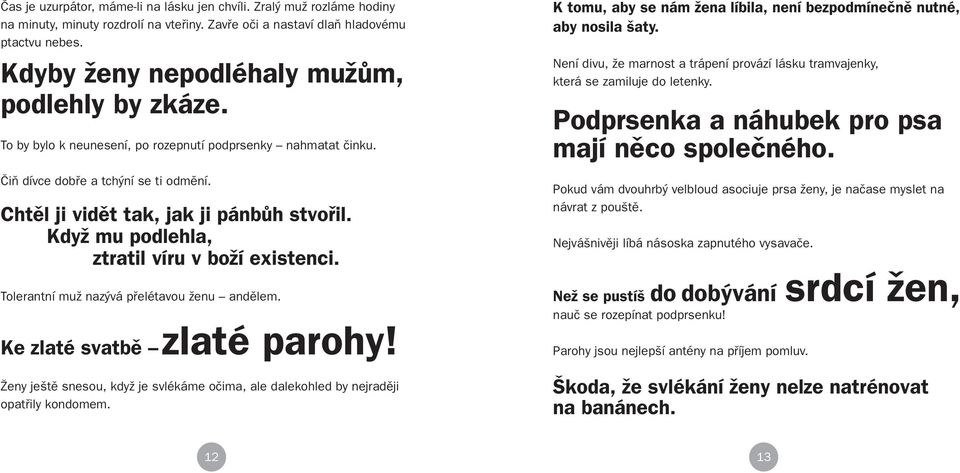 KdyÏ mu podlehla, ztratil víru v boïí existenci. Tolerantní muï naz vá pfielétavou Ïenu andûlem. Ke zlaté svatbû zlaté parohy!