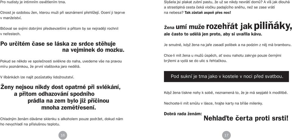 Pokud se nûkdo ve spoleãnosti svlékne do naha, uvedeme v e na pravou míru poznámkou, Ïe první vla tovka jaro nedûlá. V líbánkách lze najít pozûstatky lidoïroutství.