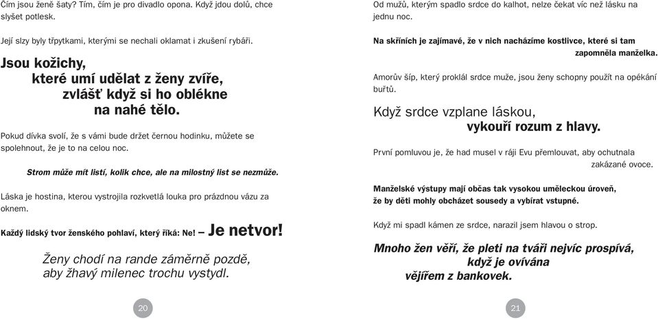 Strom mûïe mít listí, kolik chce, ale na milostn list se nezmûïe. Láska je hostina, kterou vystrojila rozkvetlá louka pro prázdnou vázu za oknem. KaÏd lidsk tvor Ïenského pohlaví, kter fiíká: Ne!