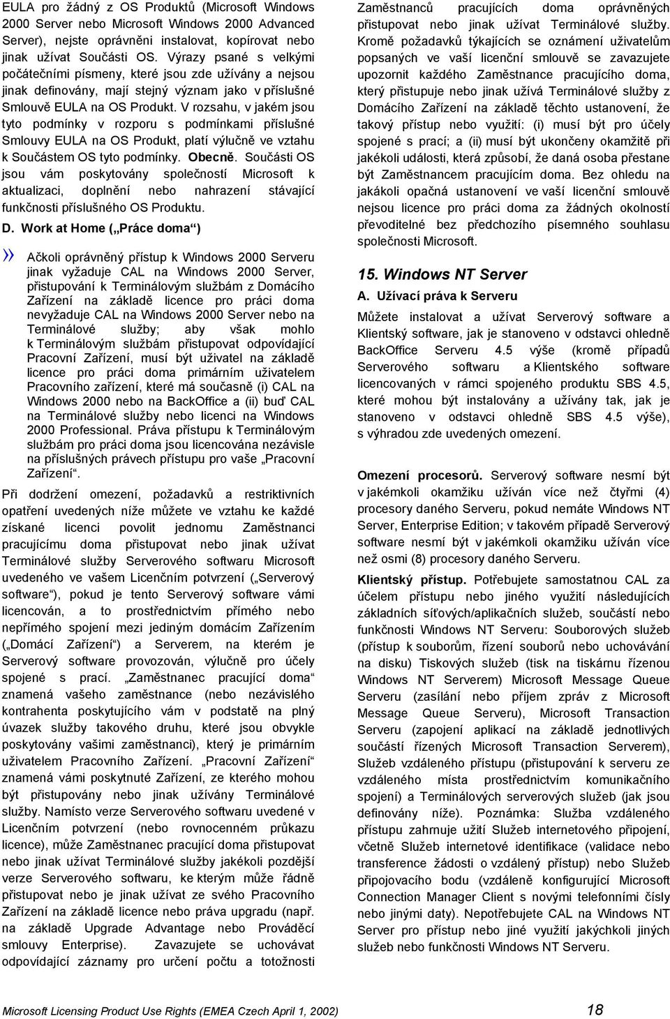 V rozsahu, v jakém jsou tyto podmínky v rozporu s podmínkami příslušné Smlouvy EULA na OS Produkt, platí výlučně ve vztahu k Součástem OS tyto podmínky. Obecně.