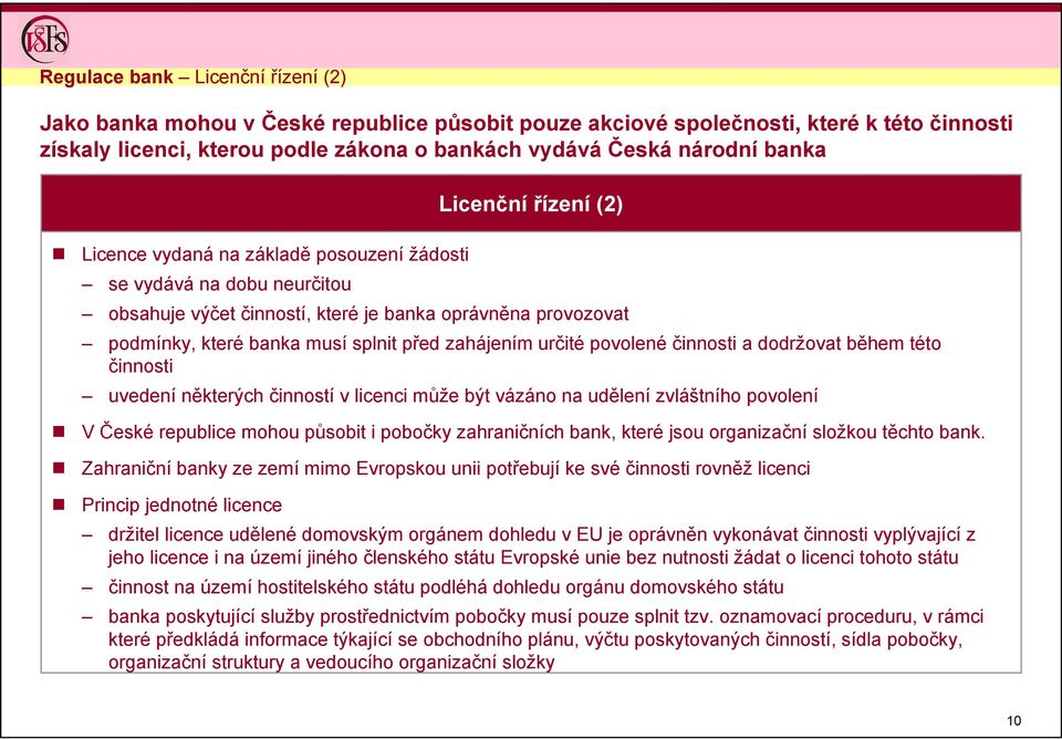 zahájením určité povolené činnosti a dodržovat během této činnosti uvedení některých činností v licenci může být vázáno na udělení zvláštního povolení V České republice mohou působit i pobočky