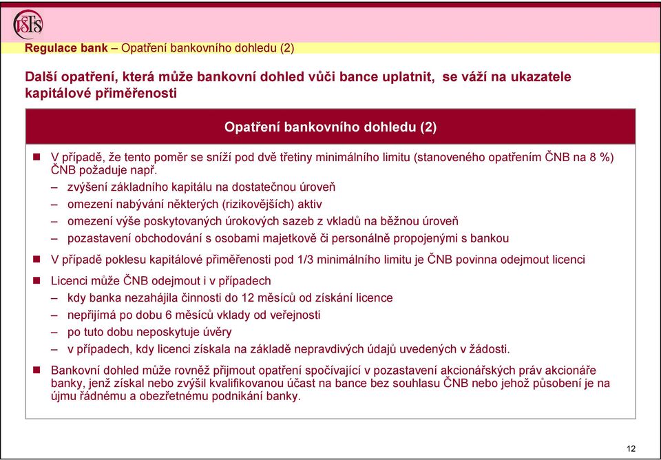 zvýšení základního kapitálu na dostatečnou úroveň omezení nabývání některých (rizikovějších) aktiv omezení výše poskytovaných úrokových sazeb z vkladů na běžnou úroveň pozastavení obchodování s