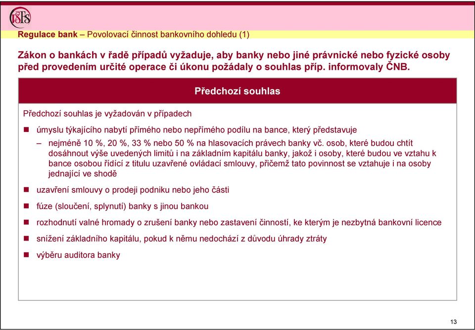 Předchozí souhlas je vyžadován v případech Předchozí souhlas úmyslu týkajícího nabytí přímého nebo nepřímého podílu na bance, který představuje nejméně 10 %, 20 %, 33 % nebo 50 % na hlasovacích