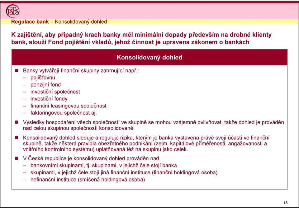 Konsolidovaný dohled Výsledky hospodaření všech společností ve skupině se mohou vzájemně ovlivňovat, takže dohled je prováděn nad celou skupinou společností konsolidovaně Konsolidovaný dohled sleduje
