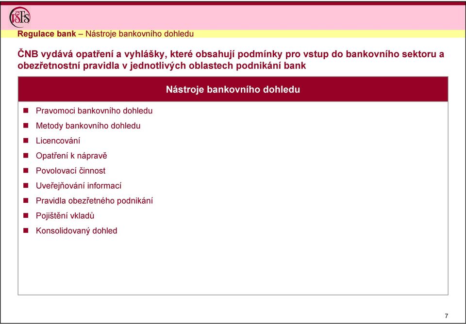 bankovního dohledu Metody bankovního dohledu Licencování Opatření k nápravě Povolovací činnost