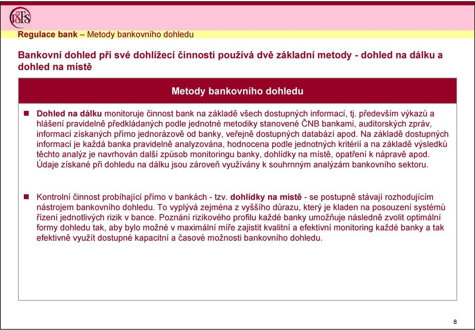 především výkazů a hlášení pravidelně předkládaných podle jednotné metodiky stanovené ČNB bankami, auditorských zpráv, informací získaných přímo jednorázově od banky, veřejně dostupných databází apod.