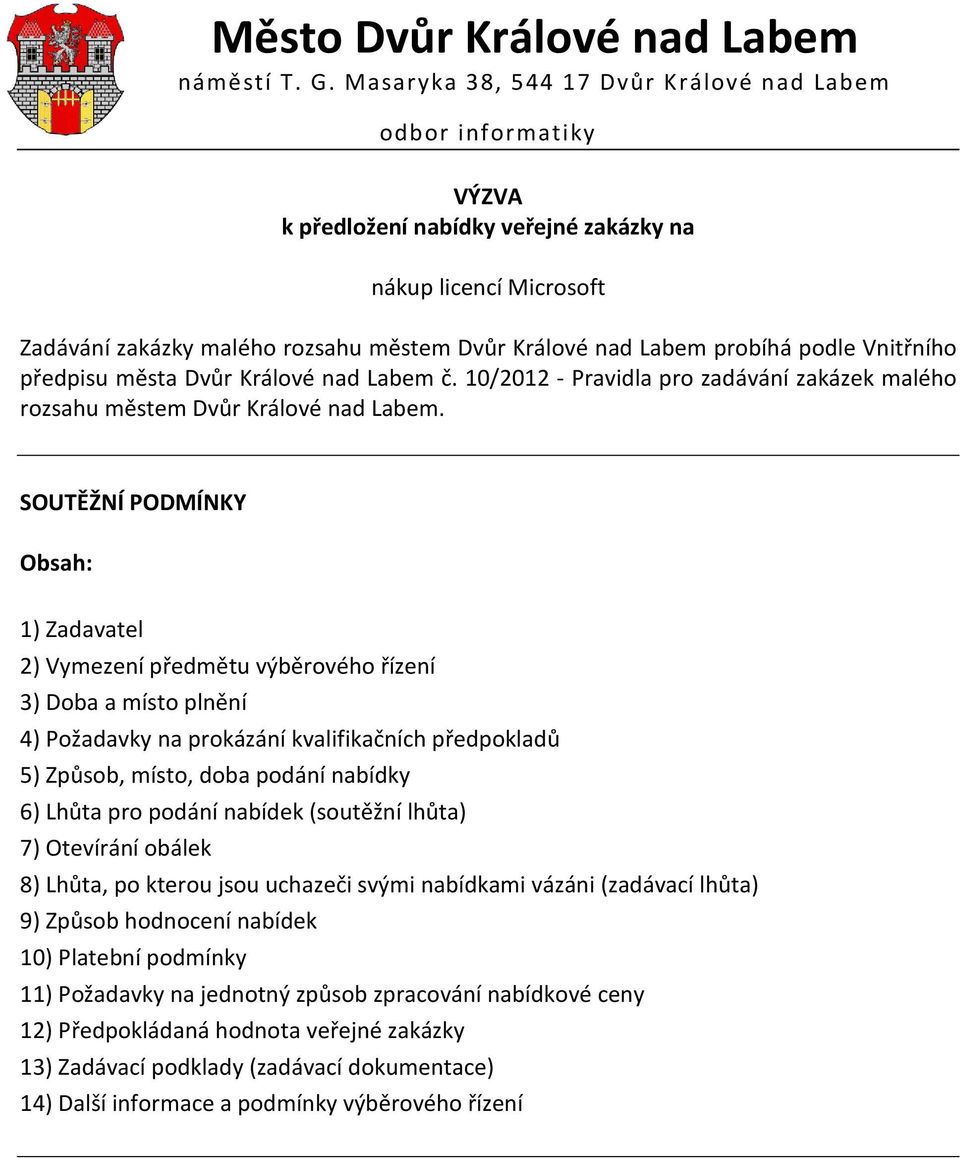 SOUTĚŽNÍ PODMÍNKY Obsah: 1) Zadavatel 2) Vymezení předmětu výběrového řízení 3) Doba a místo plnění 4) Požadavky na prokázání kvalifikačních předpokladů 5) Způsob, místo, doba podání nabídky 6) Lhůta