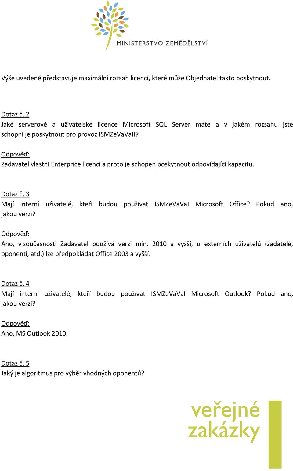 Zadavatel vlastní Enterprice licenci a proto je schopen poskytnout odpovídající kapacitu. Dotaz č. 3 Mají interní uživatelé, kteří budou používat ISMZeVaVaI Microsoft Office?