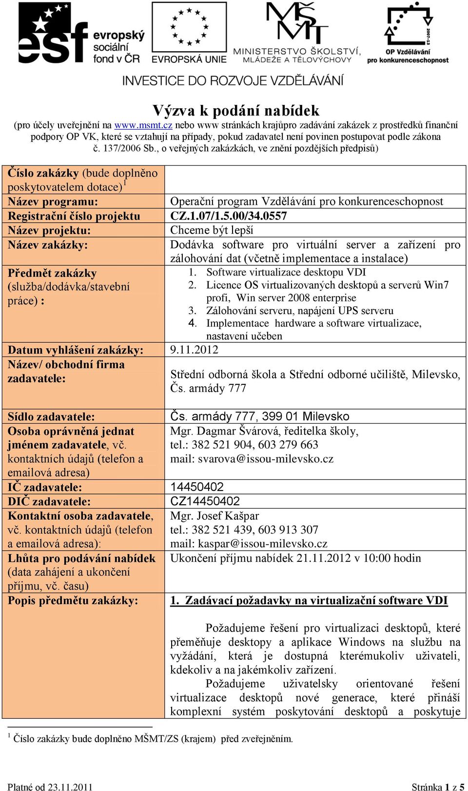 , o veřejných zakázkách, ve znění pozdějších předpisů) Číslo zakázky (bude doplněno poskytovatelem dotace) 1 Název programu: Registrační číslo projektu Název projektu: Název zakázky: Operační program