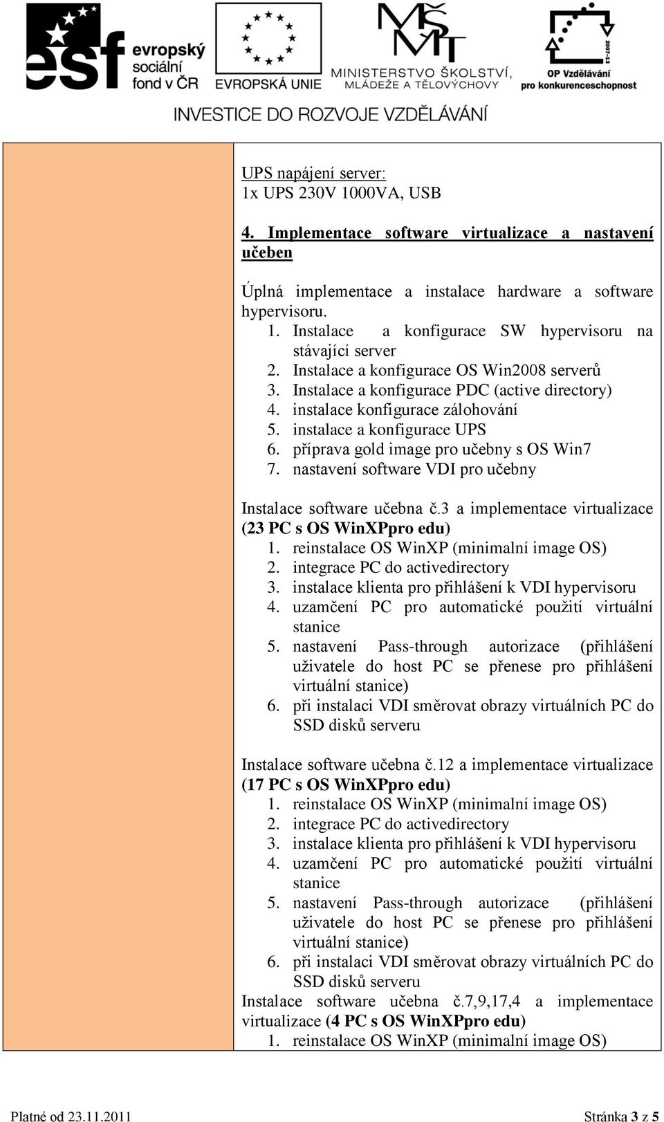 příprava gold image pro učebny s OS Win7 7. nastavení software VDI pro učebny Instalace software učebna č.3 a implementace virtualizace (23 PC s OS WinXPpro edu) Instalace software učebna č.