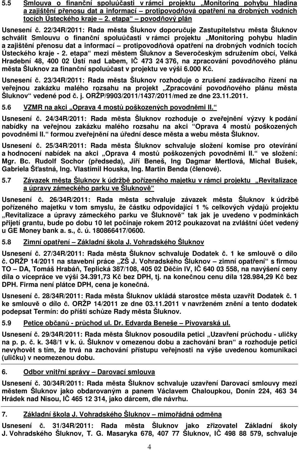 22/34R/2011: Rada města Šluknov doporučuje Zastupitelstvu města Šluknov schválit Smlouvu o finanční spoluúčasti v rámci projektu Monitoring pohybu hladin a zajištění přenosu dat a informací