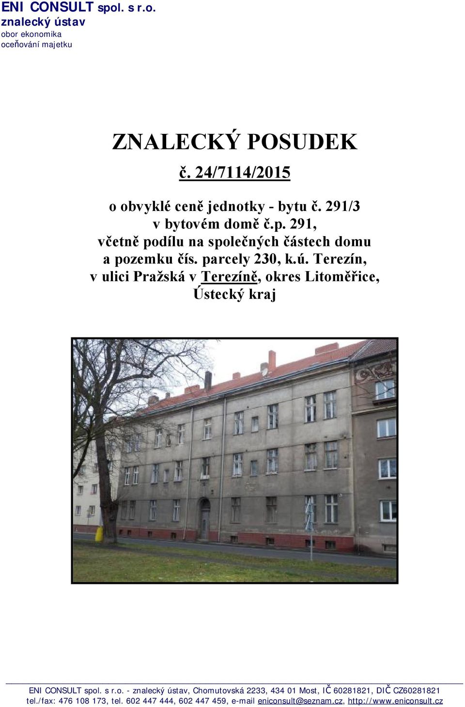 291, včetně podílu na společných částech domu a pozemku čís. parcely 230, k.ú.