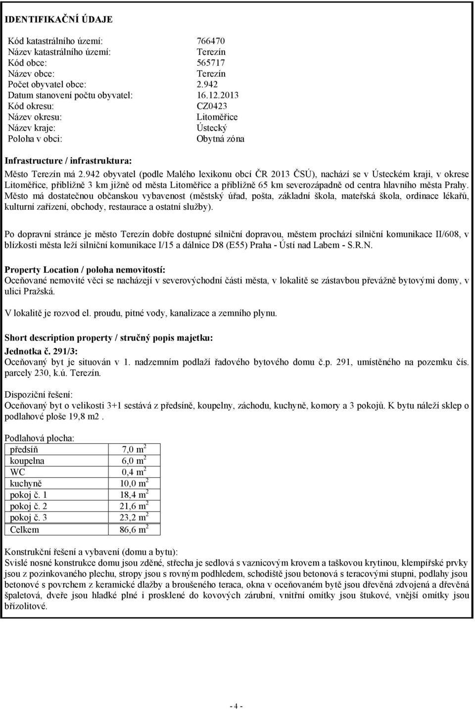 942 obyvatel (podle Malého lexikonu obcí ČR 2013 ČSÚ), nachází se v Ústeckém kraji, v okrese Litoměřice, přibližně 3 km jižně od města Litoměřice a přibližně 65 km severozápadně od centra hlavního